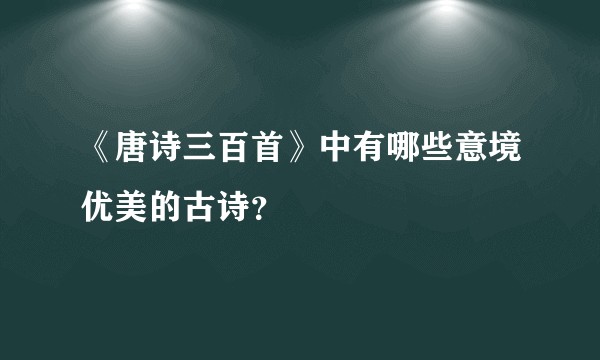 《唐诗三百首》中有哪些意境优美的古诗？