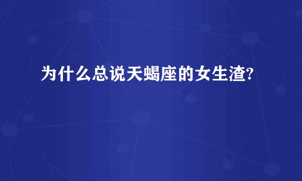 为什么总说天蝎座的女生渣?