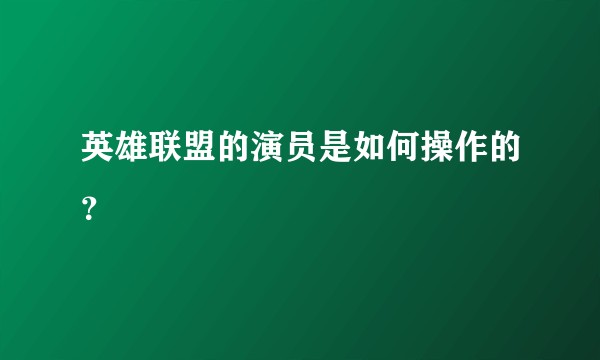 英雄联盟的演员是如何操作的？