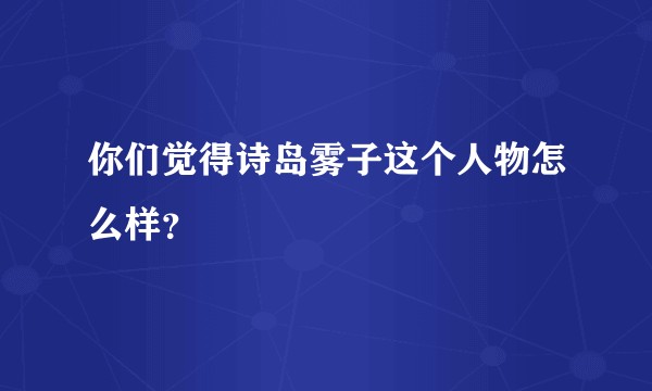 你们觉得诗岛雾子这个人物怎么样？