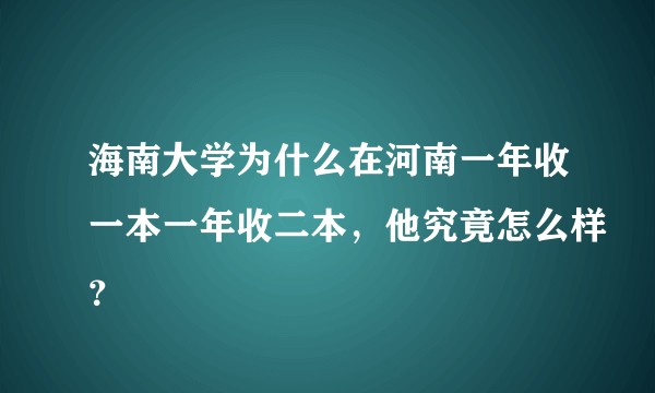 海南大学为什么在河南一年收一本一年收二本，他究竟怎么样？