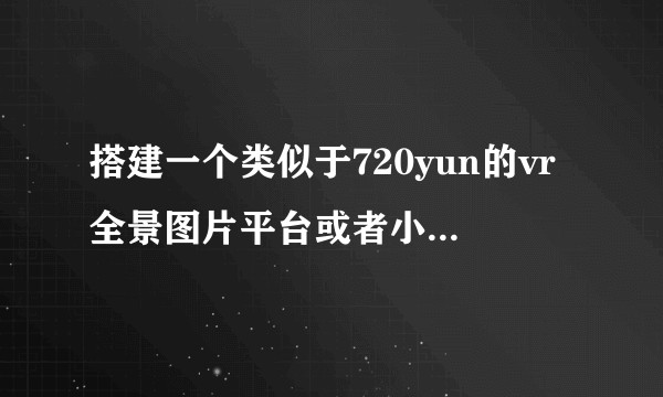 搭建一个类似于720yun的vr全景图片平台或者小程序预算要多少，后期维护成本呢？