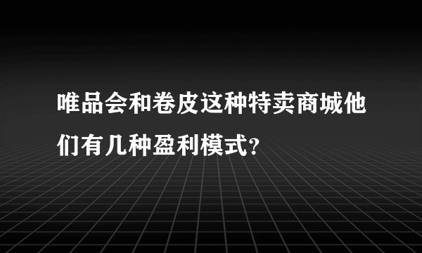 唯品会和卷皮这种特卖商城他们有几种盈利模式？
