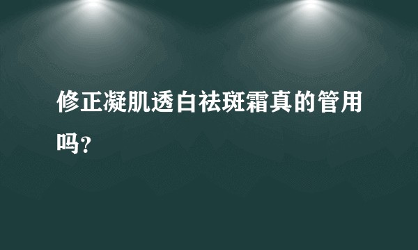 修正凝肌透白祛斑霜真的管用吗？