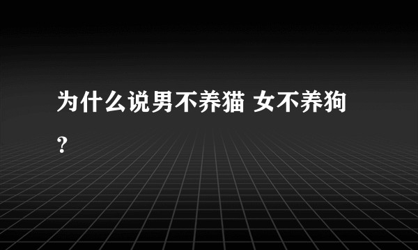 为什么说男不养猫 女不养狗？