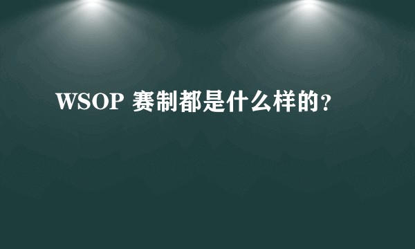 WSOP 赛制都是什么样的？