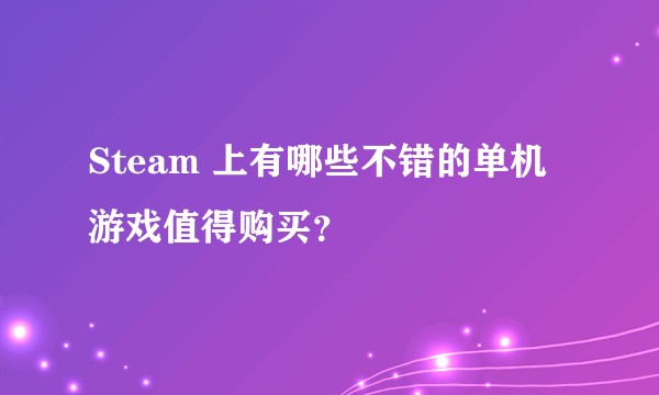 Steam 上有哪些不错的单机游戏值得购买？