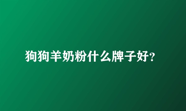 狗狗羊奶粉什么牌子好？
