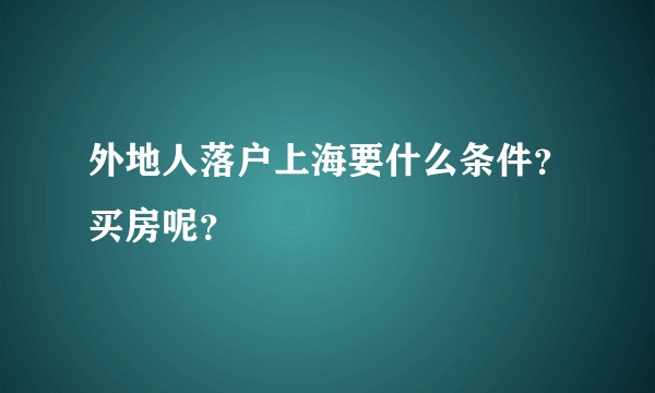 外地人落户上海要什么条件？买房呢？
