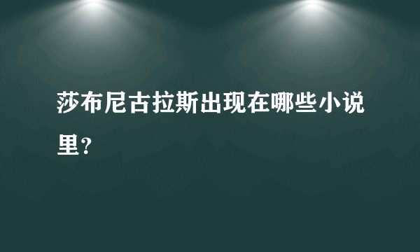 莎布尼古拉斯出现在哪些小说里？
