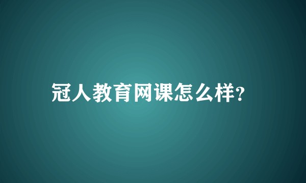 冠人教育网课怎么样？