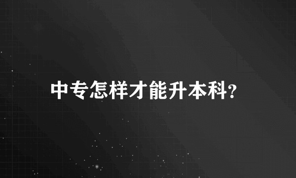 中专怎样才能升本科？