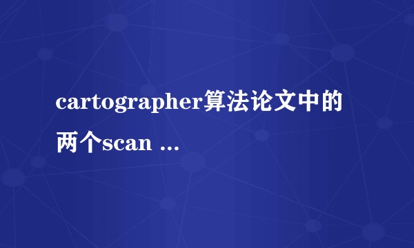 cartographer算法论文中的两个scan matching怎么理解？