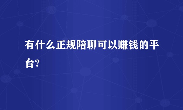 有什么正规陪聊可以赚钱的平台?