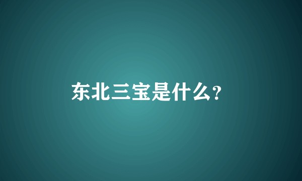 东北三宝是什么?