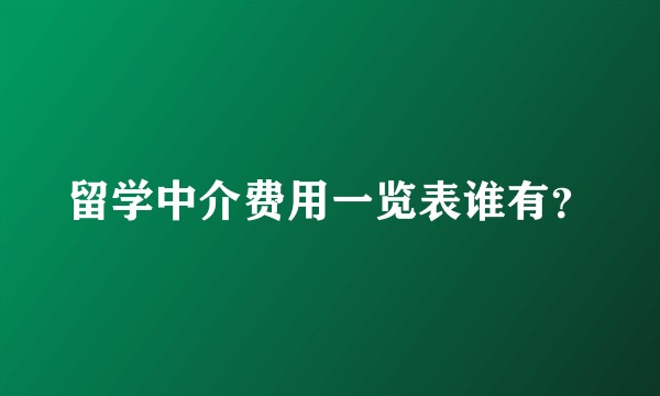 留学中介费用一览表谁有？
