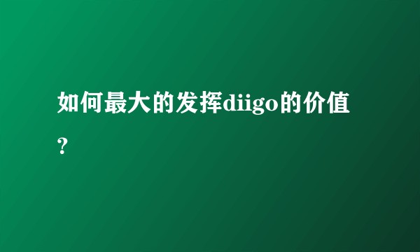 如何最大的发挥diigo的价值？