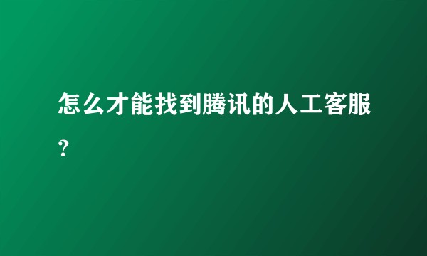怎么才能找到腾讯的人工客服？