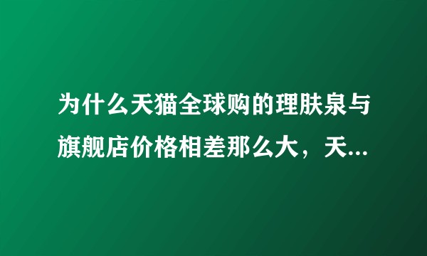 为什么天猫全球购的理肤泉与旗舰店价格相差那么大，天猫国际是假货吗？