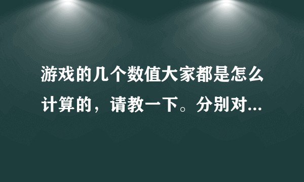 游戏的几个数值大家都是怎么计算的，请教一下。分别对应的含义是什么？