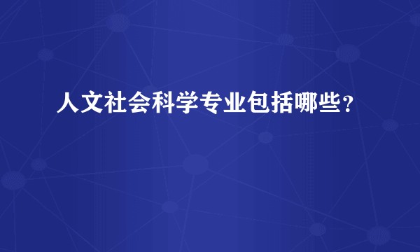 人文社会科学专业包括哪些？