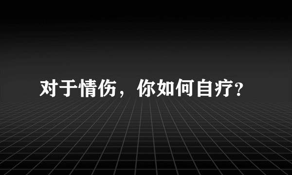 对于情伤,你如何自疗?