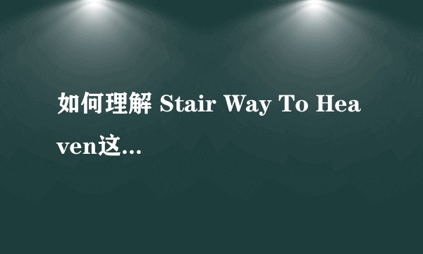 如何理解 Stair Way To Heaven这首歌的内涵？