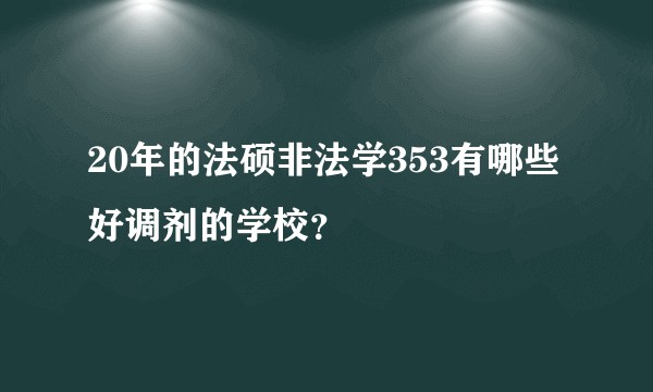 20年的法硕非法学353有哪些好调剂的学校？