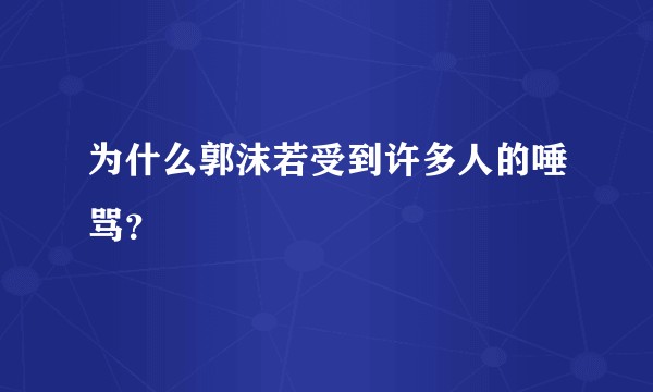 为什么郭沫若受到许多人的唾骂？