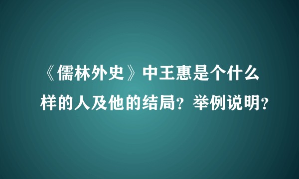 《儒林外史》中王惠是个什么样的人及他的结局?举例说明?