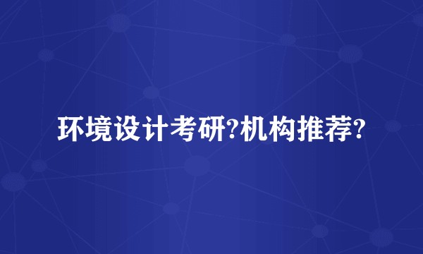 环境设计考研?机构推荐?