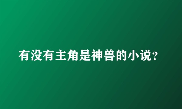 有没有主角是神兽的小说？