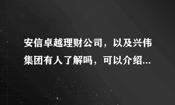 安信卓越理财公司，以及兴伟集团有人了解吗，可以介绍一下吗?