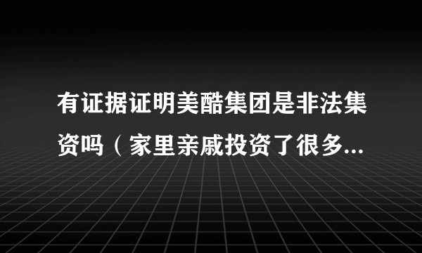 有证据证明美酷集团是非法集资吗（家里亲戚投资了很多钱，劝也劝不听 ）？
