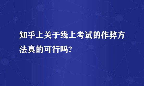 知乎上关于线上考试的作弊方法真的可行吗?