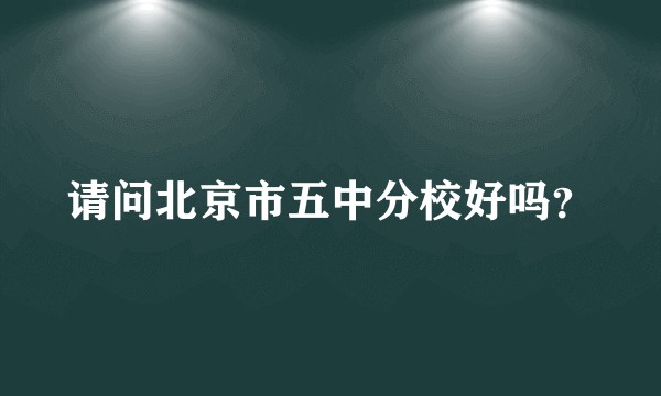 请问北京市五中分校好吗？