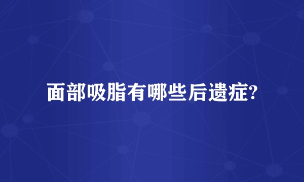 面部吸脂有哪些后遗症?