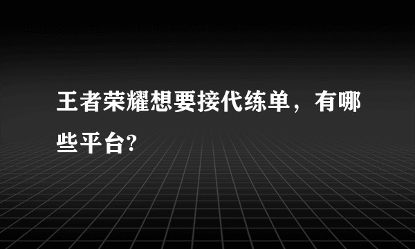 王者荣耀想要接代练单，有哪些平台?