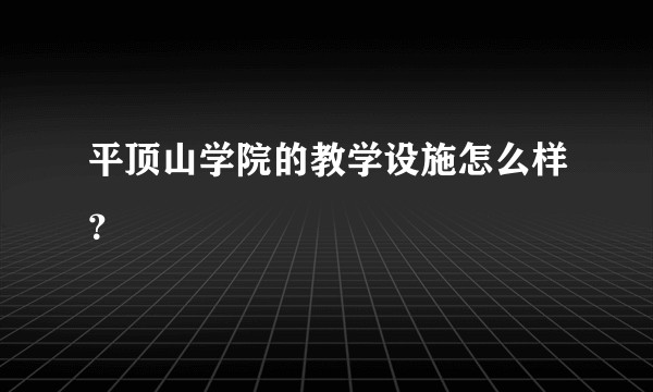 平顶山学院的教学设施怎么样?