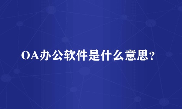 OA办公软件是什么意思？