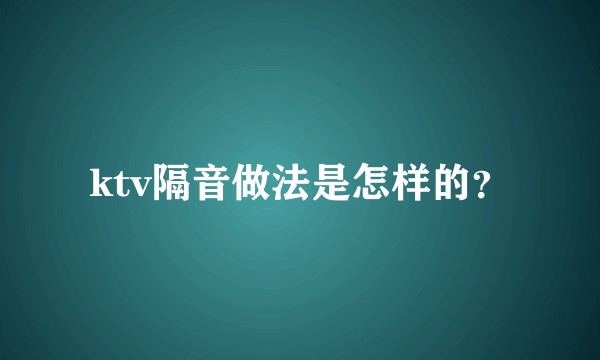 ktv隔音做法是怎样的？