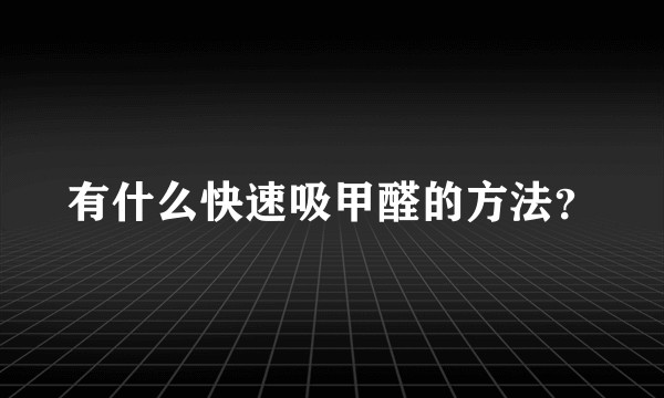 有什么快速吸甲醛的方法？