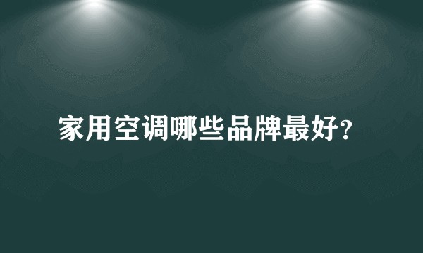 家用空调哪些品牌最好？
