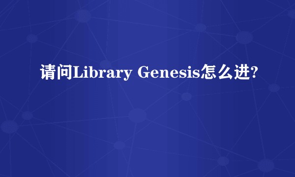 请问Library Genesis怎么进?
