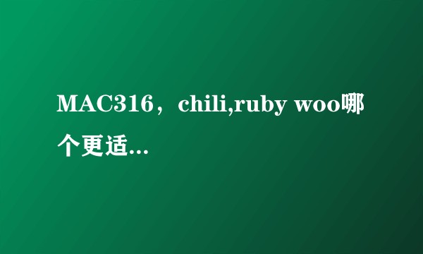 MAC316，chili,ruby woo哪个更适合黄皮？