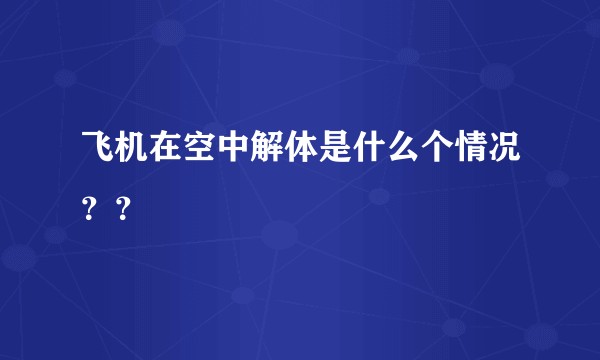 飞机在空中解体是什么个情况？？