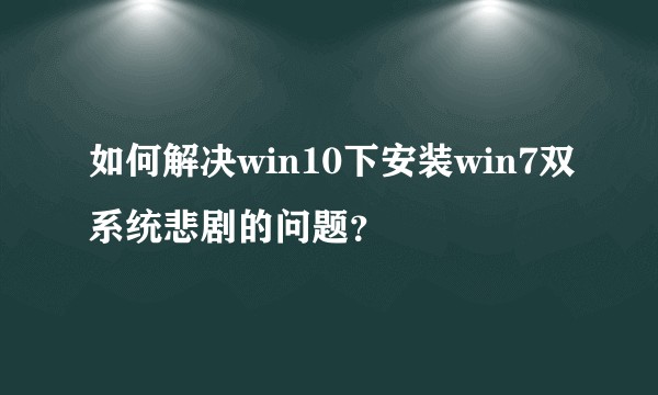如何解决win10下安装win7双系统悲剧的问题？