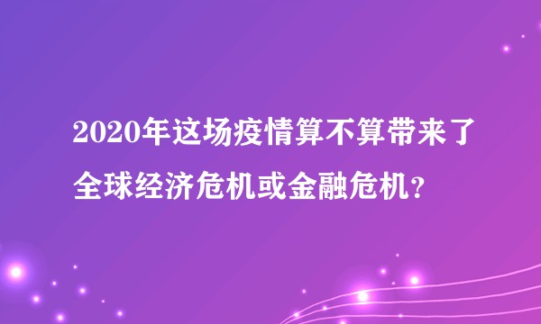 2020年这场疫情算不算带来了全球经济危机或金融危机？