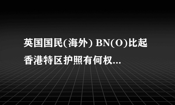 英国国民(海外) BN(O)比起香港特区护照有何权利上的差别？