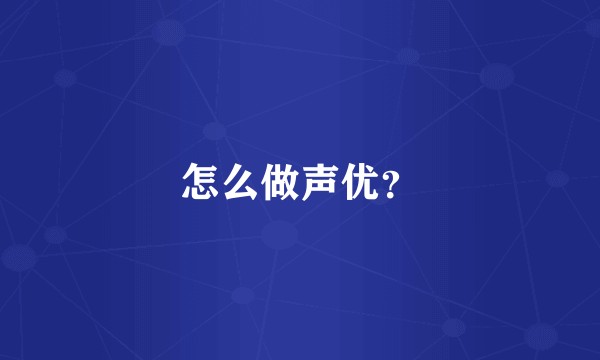 怎么做声优？